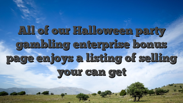 All of our Halloween party gambling enterprise bonus page enjoys a listing of selling your can get