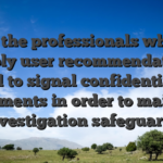 All of the professionals who can supply user recommendations need to signal confidentiality agreements in order to maintain investigation safeguards