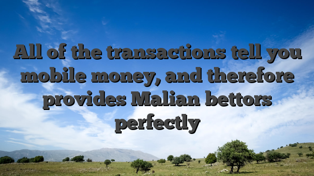 All of the transactions tell you mobile money, and therefore provides Malian bettors perfectly