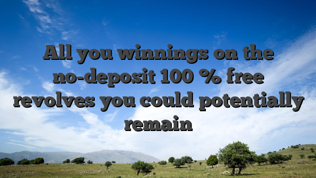 All you winnings on the no-deposit 100 % free revolves you could potentially remain