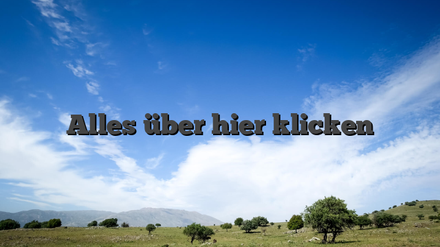 Alles über hier klicken