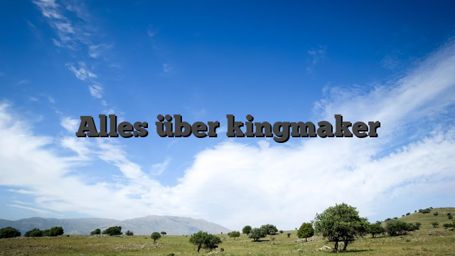 Alles über kingmaker