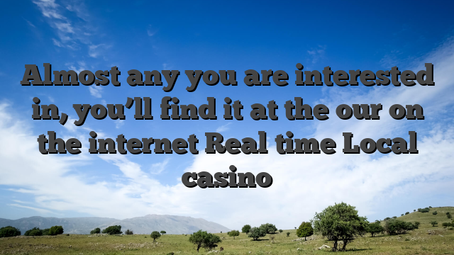 Almost any you are interested in, you’ll find it at the our on the internet Real time Local casino