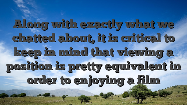 Along with exactly what we chatted about, it is critical to keep in mind that viewing a position is pretty equivalent in order to enjoying a film