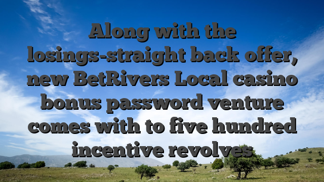 Along with the losings-straight back offer, new BetRivers Local casino bonus password venture comes with to five hundred incentive revolves