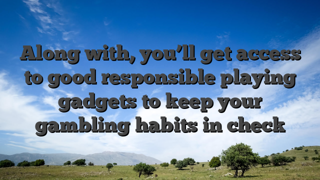 Along with, you’ll get access to good responsible playing gadgets to keep your gambling habits in check