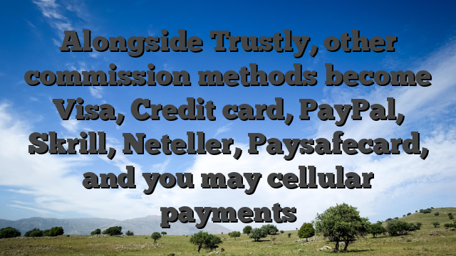 Alongside Trustly, other commission methods become Visa, Credit card, PayPal, Skrill, Neteller, Paysafecard, and you may cellular payments