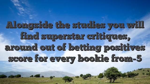 Alongside the studies you will find superstar critiques, around out of betting positives score for every bookie from-5
