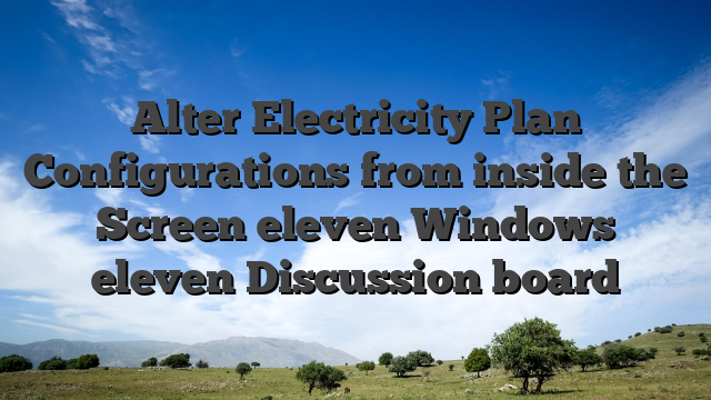 Alter Electricity Plan Configurations from inside the Screen eleven Windows eleven Discussion board