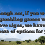 Although not, if you would like gambling games which have signs, we have a plethora of options for your!
