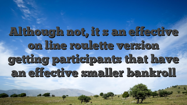 Although not, it�s an effective on line roulette version getting participants that have an effective smaller bankroll
