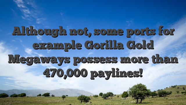 Although not, some ports for example Gorilla Gold Megaways possess more than 470,000 paylines!