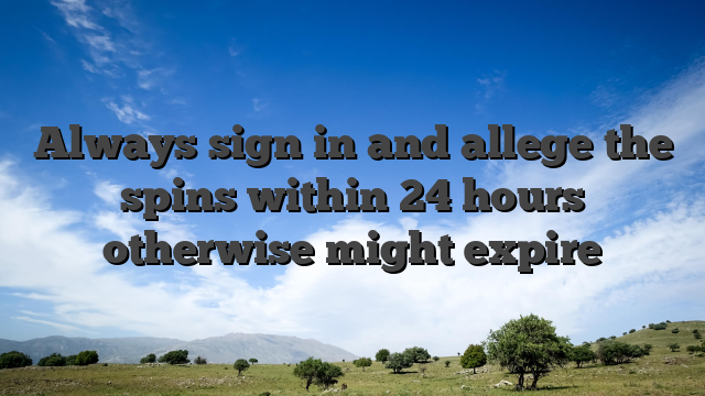 Always sign in and allege the spins within 24 hours otherwise might expire