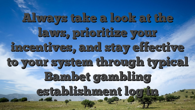 Always take a look at the laws, prioritize your incentives, and stay effective to your system through typical Bambet gambling establishment log in