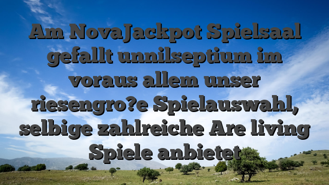Am NovaJackpot Spielsaal gefallt unnilseptium im voraus allem unser riesengro?e Spielauswahl, selbige zahlreiche Are living Spiele anbietet