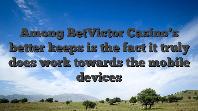 Among BetVictor Casino’s better keeps is the fact it truly does work towards the mobile devices