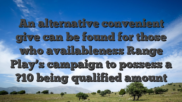 An alternative convenient give can be found for those who availableness Range Play’s campaign to possess a ?10 being qualified amount