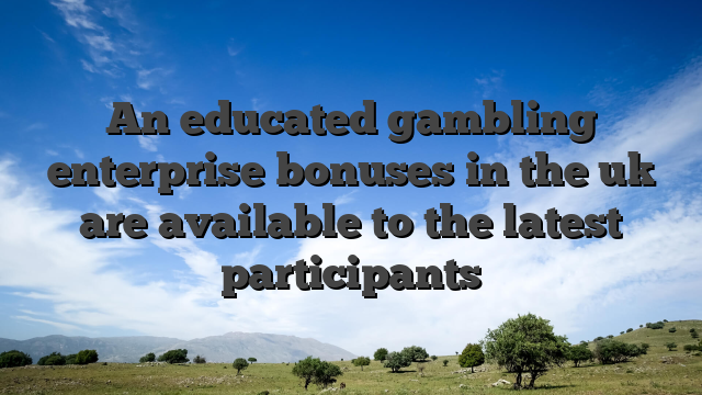 An educated gambling enterprise bonuses in the uk are available to the latest participants