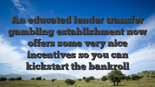 An educated lender transfer gambling establishment now offers some very nice incentives so you can kickstart the bankroll