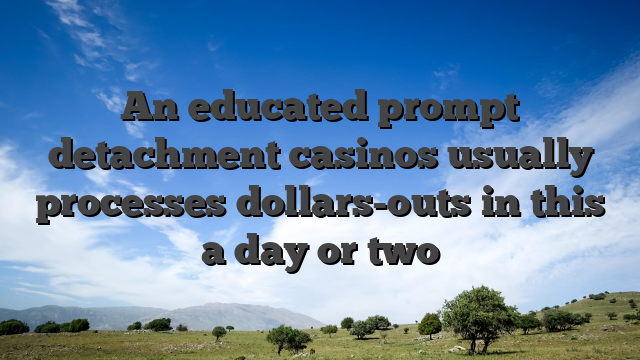 An educated prompt detachment casinos usually processes dollars-outs in this a day or two