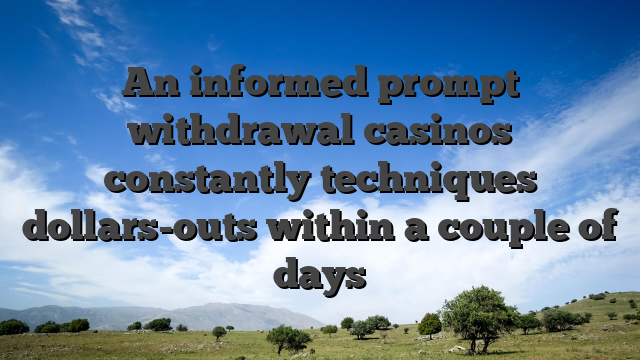 An informed prompt withdrawal casinos constantly techniques dollars-outs within a couple of days