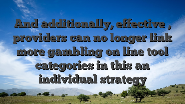 And additionally, effective , providers can no longer link more gambling on line tool categories in this an individual strategy