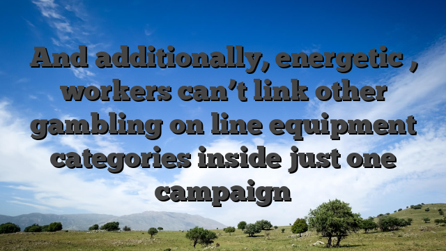 And additionally, energetic , workers can’t link other gambling on line equipment categories inside just one campaign