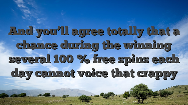 And you’ll agree totally that a chance during the winning several 100 % free spins each day cannot voice that crappy