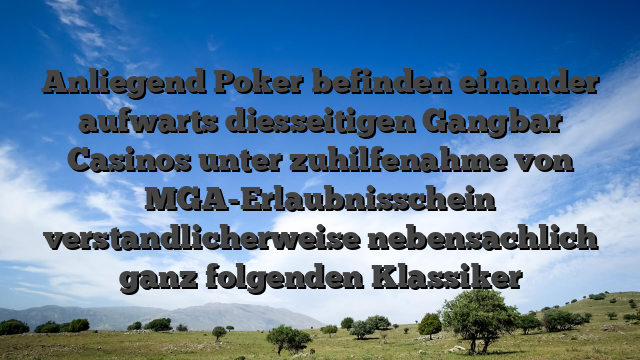 Anliegend Poker befinden einander aufwarts diesseitigen Gangbar Casinos unter zuhilfenahme von MGA-Erlaubnisschein verstandlicherweise nebensachlich ganz folgenden Klassiker