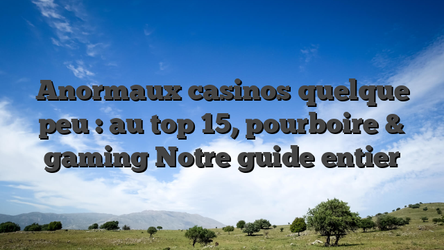 Anormaux casinos quelque peu : au top 15, pourboire & gaming Notre guide entier