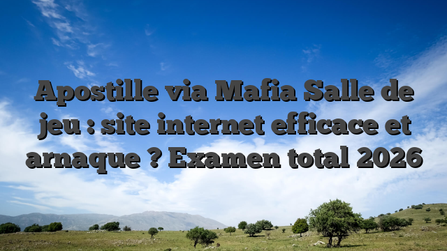 Apostille via Mafia Salle de jeu : site internet efficace et arnaque ? Examen total 2026