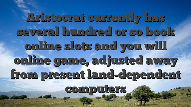 Aristocrat currently has several hundred or so book online slots and you will online game, adjusted away from present land-dependent computers