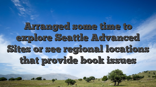 Arranged some time to explore Seattle Advanced Sites or see regional locations that provide book issues