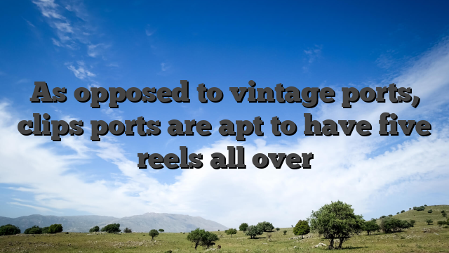As opposed to vintage ports, clips ports are apt to have five reels all over