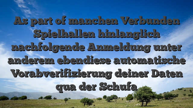 As part of manchen Verbunden Spielhallen hinlanglich nachfolgende Anmeldung unter anderem ebendiese automatische Vorabverifizierung deiner Daten qua der Schufa