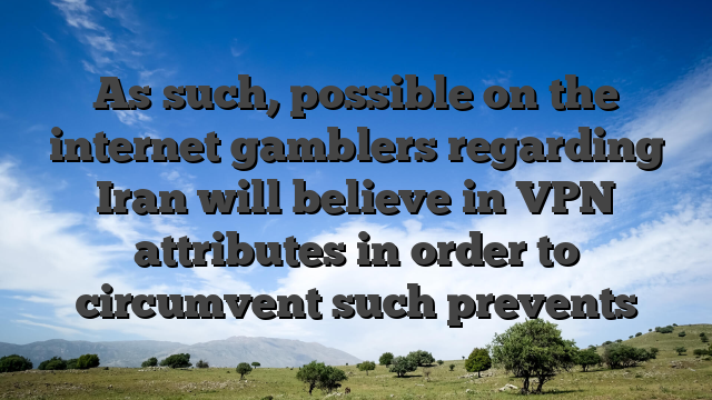 As such, possible on the internet gamblers regarding Iran will believe in VPN attributes in order to circumvent such prevents