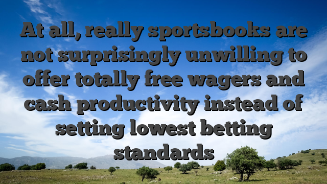 At all, really sportsbooks are not surprisingly unwilling to offer totally free wagers and cash productivity instead of setting lowest betting standards