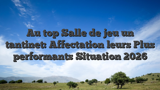 Au top Salle de jeu un tantinet: Affectation leurs Plus performants Situation 2026
