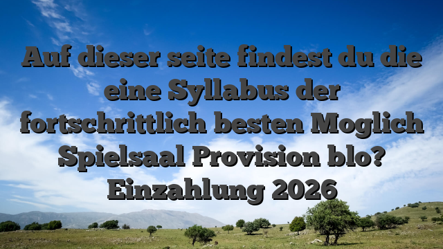 Auf dieser seite findest du die eine Syllabus der fortschrittlich besten Moglich Spielsaal Provision blo? Einzahlung 2026