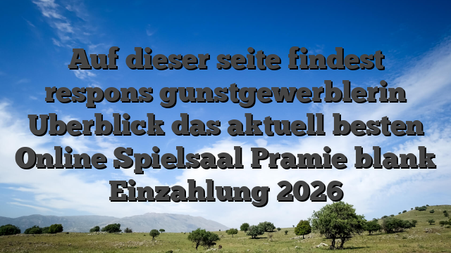 Auf dieser seite findest respons gunstgewerblerin Uberblick das aktuell besten Online Spielsaal Pramie blank Einzahlung 2026