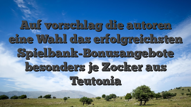 Auf vorschlag die autoren eine Wahl das erfolgreichsten Spielbank-Bonusangebote besonders je Zocker aus Teutonia