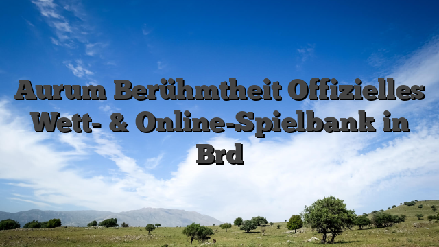Aurum Berühmtheit Offizielles Wett- & Online-Spielbank in Brd