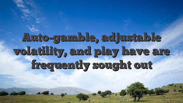 Auto-gamble, adjustable volatility, and play have are frequently sought out