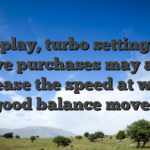 Autoplay, turbo setting, and have purchases may also increase the speed at which good balance moves