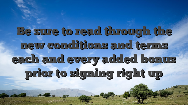 Be sure to read through the new conditions and terms each and every added bonus prior to signing right up