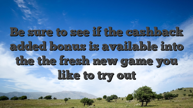 Be sure to see if the cashback added bonus is available into the the fresh new game you like to try out