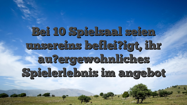 Bei 10 Spielsaal seien unsereins beflei?igt, ihr au?ergewohnliches Spielerlebnis im angebot