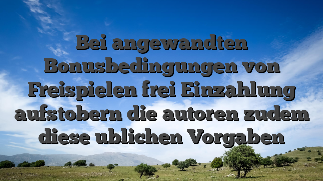 Bei angewandten Bonusbedingungen von Freispielen frei Einzahlung aufstobern die autoren zudem diese ublichen Vorgaben