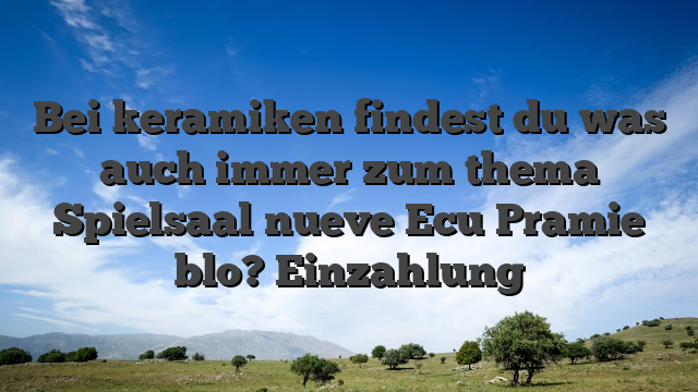 Bei keramiken findest du was auch immer zum thema Spielsaal nueve Ecu Pramie blo? Einzahlung