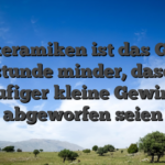 Bei keramiken ist das Gunst der stunde minder, daselbst haufiger kleine Gewinne abgeworfen seien